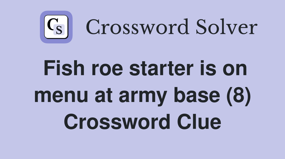 Fish roe starter is on menu at army base (8) Crossword Clue