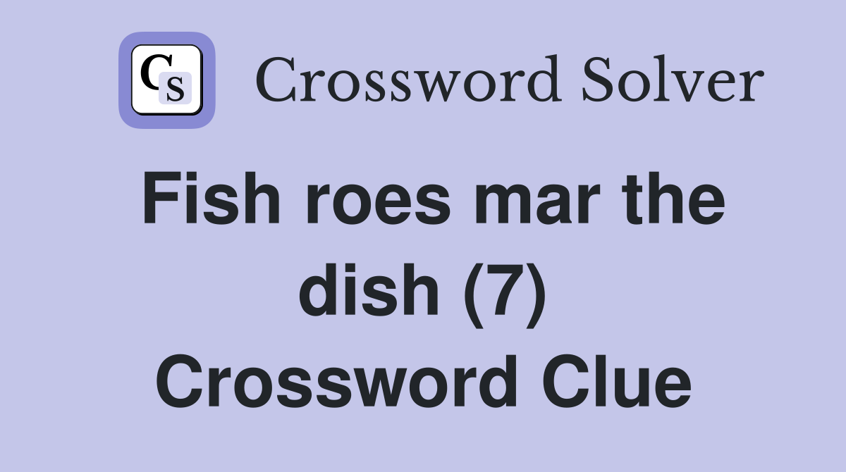 Fish roes mar the dish (7) Crossword Clue
