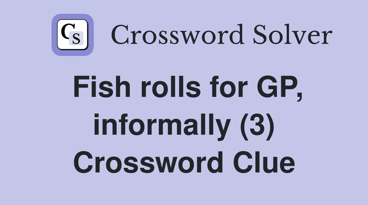 Fish rolls for GP, informally (3) Crossword Clue