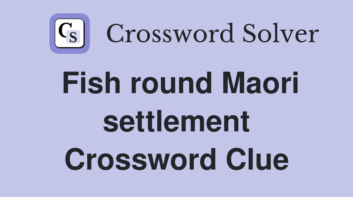 Fish round Maori settlement Crossword Clue
