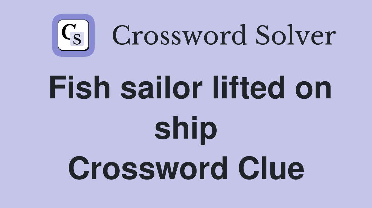 Fish sailor lifted on ship Crossword Clue