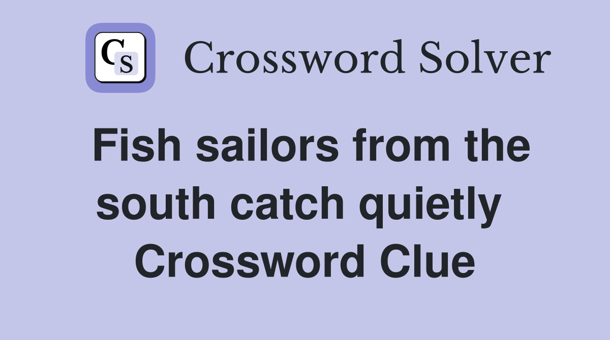 Fish sailors from the south catch quietly  Crossword Clue