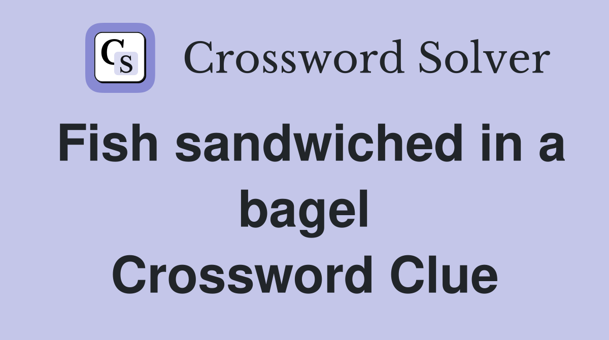 Fish sandwiched in a bagel Crossword Clue