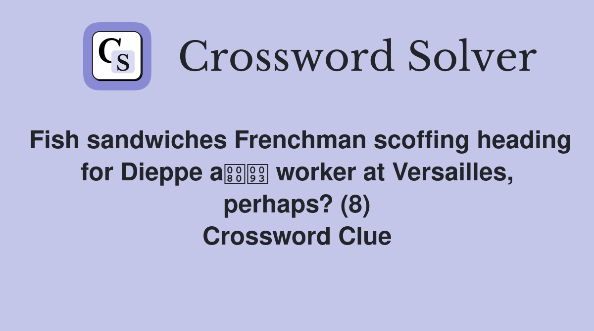 Fish sandwiches Frenchman scoffing heading for Dieppe a worker at Versailles, perhaps? (8) Crossword Clue