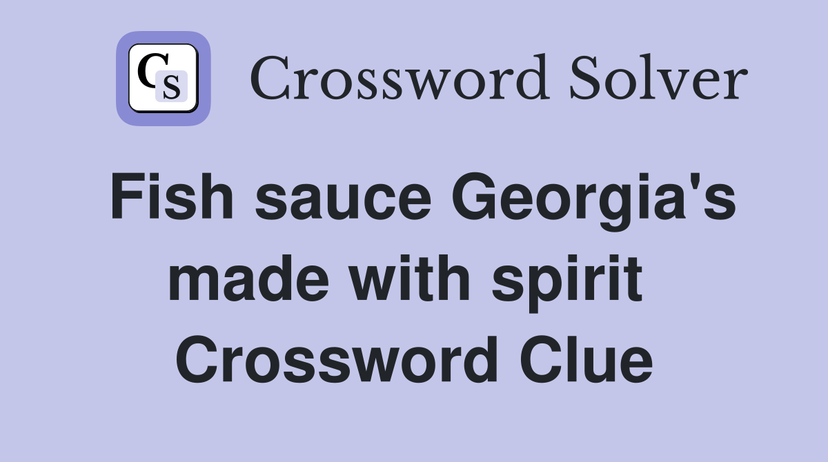 Fish sauce Georgia's made with spirit  Crossword Clue