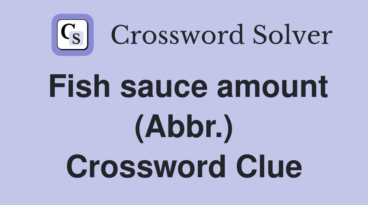 Fish sauce amount (Abbr.) Crossword Clue