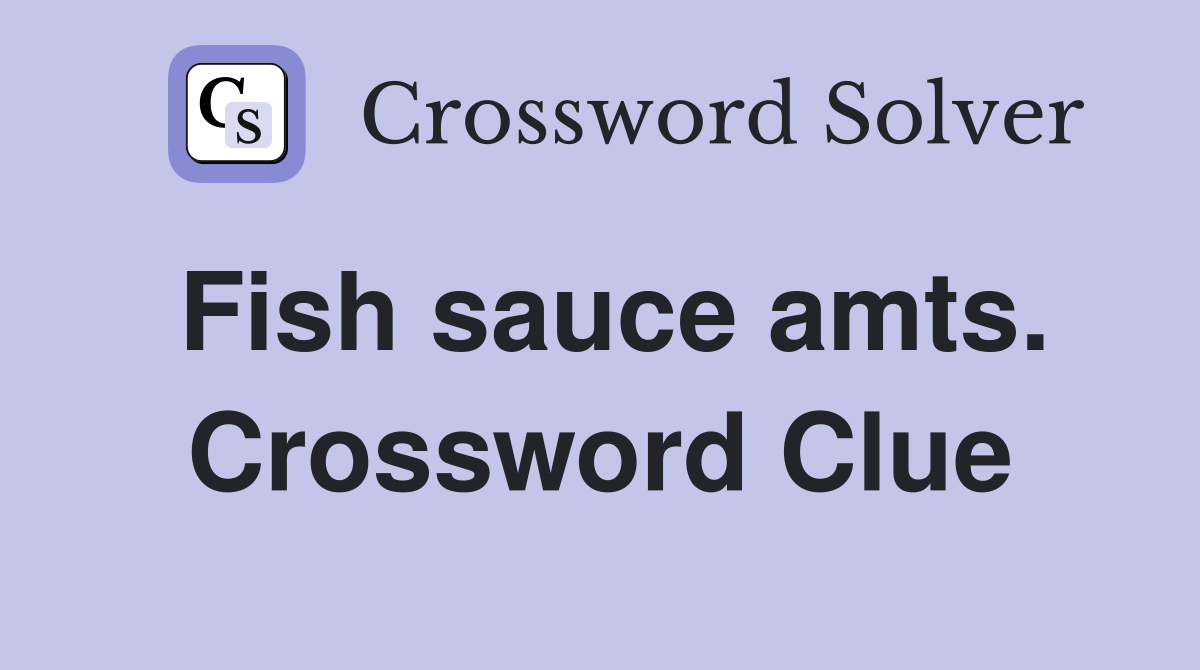 Fish sauce amts. Crossword Clue