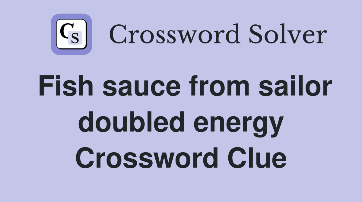 Fish sauce from sailor doubled energy Crossword Clue