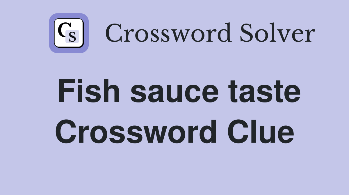 Fish sauce taste Crossword Clue