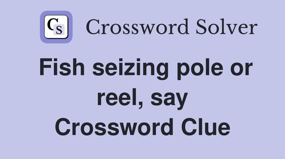 Fish seizing pole or reel, say Crossword Clue