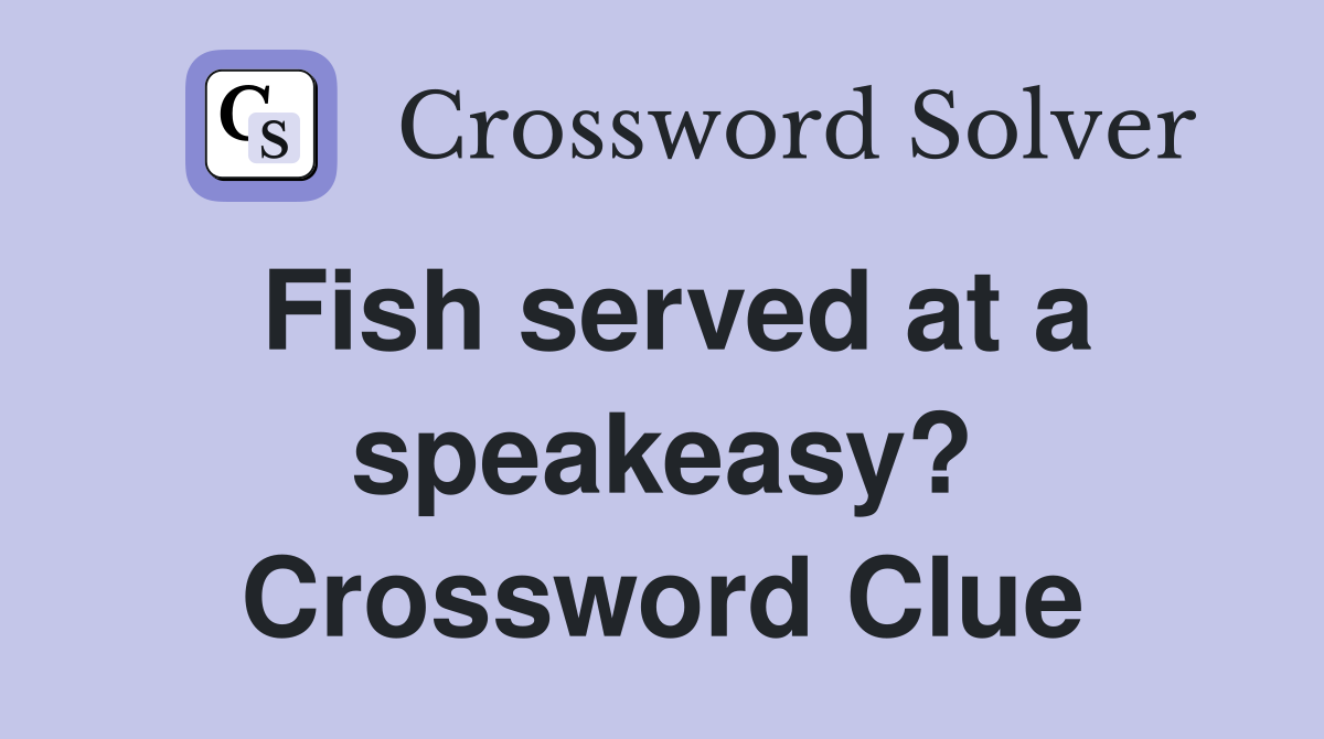 Fish served at a speakeasy? Crossword Clue