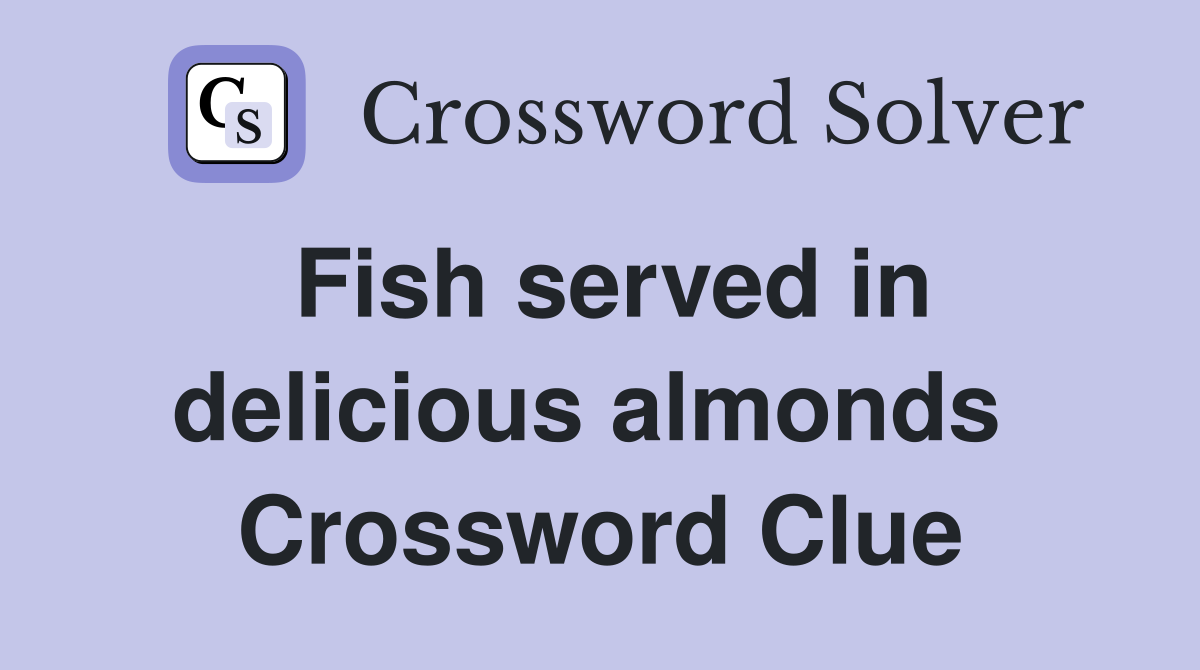 Fish served in delicious almonds  Crossword Clue