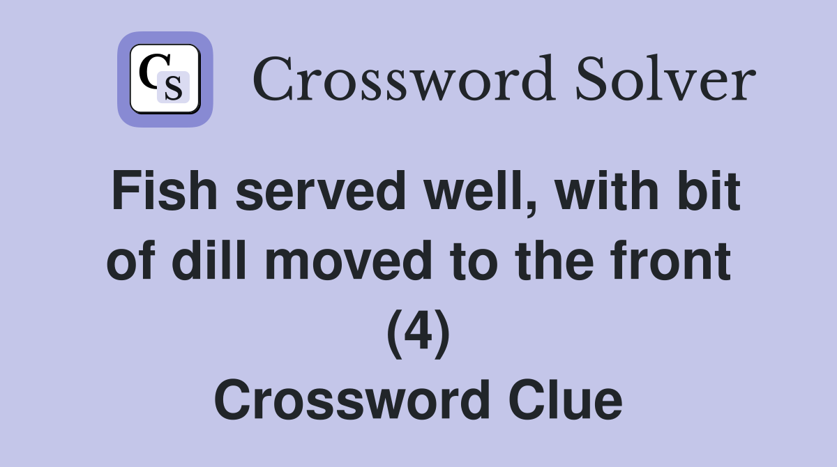 Fish served well, with bit of dill moved to the front (4) Crossword Clue