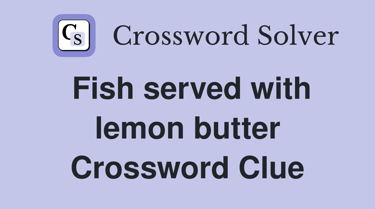 Fish served with lemon butter Crossword Clue