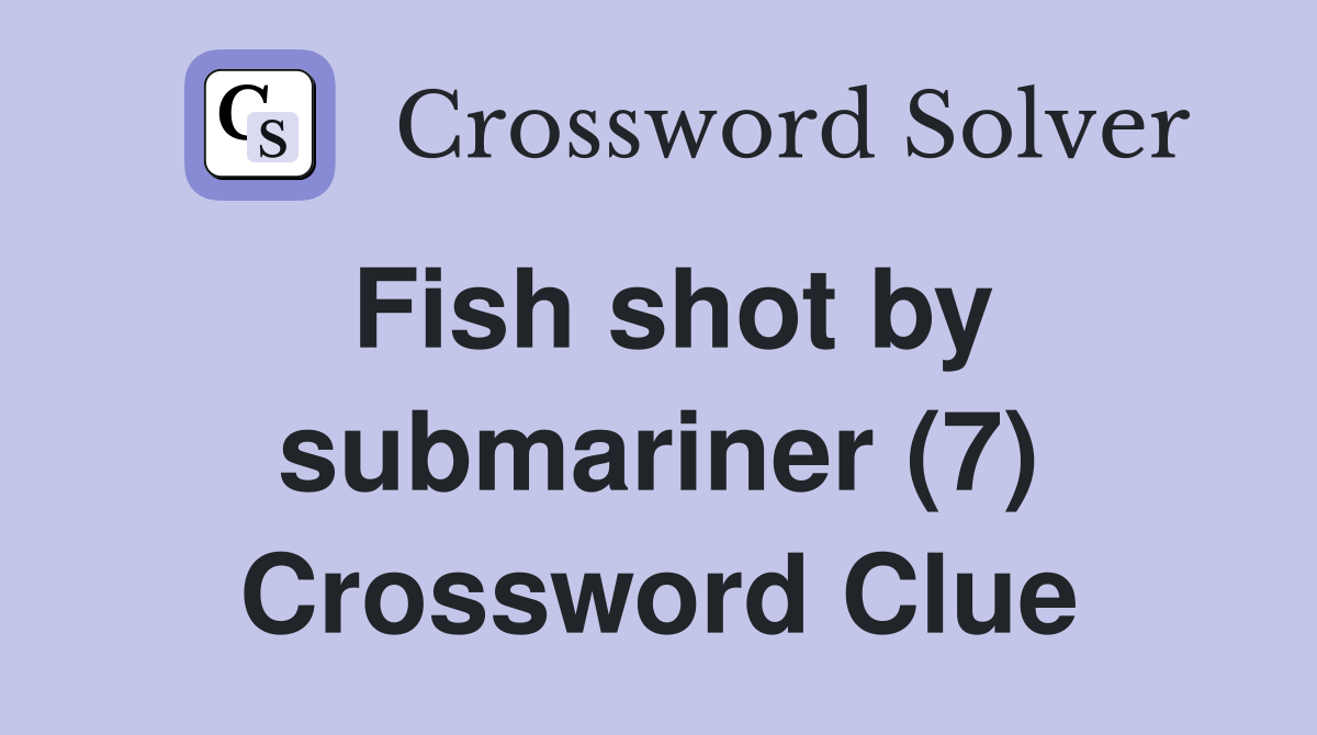 Fish shot by submariner (7) Crossword Clue