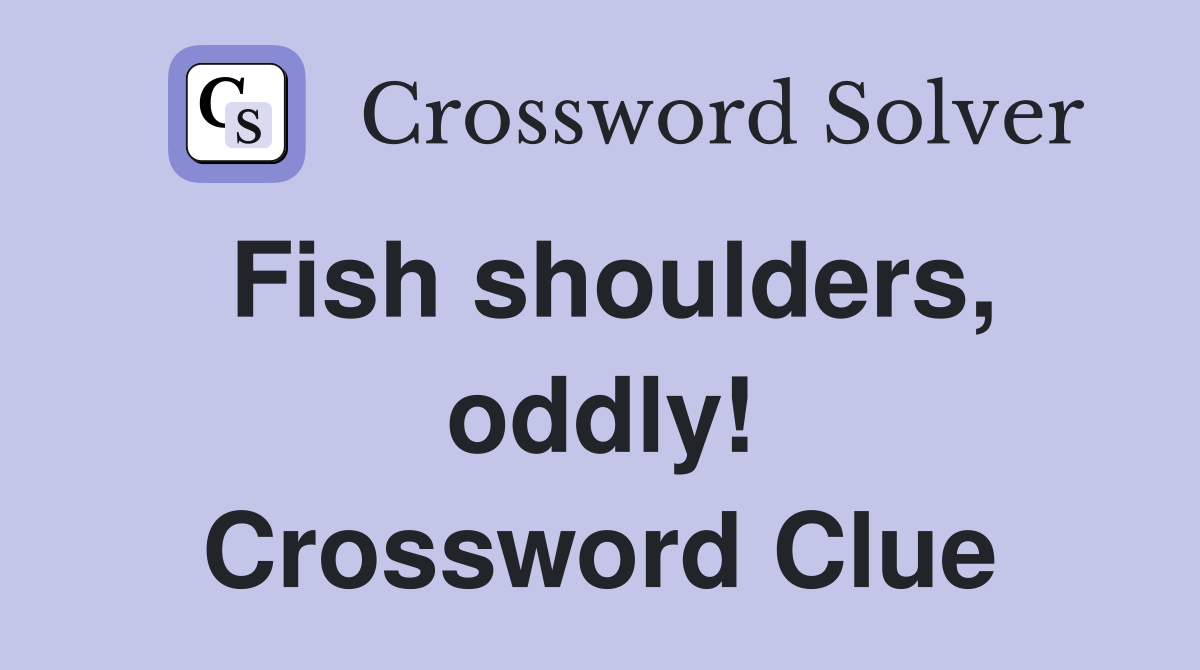 Fish shoulders, oddly! Crossword Clue