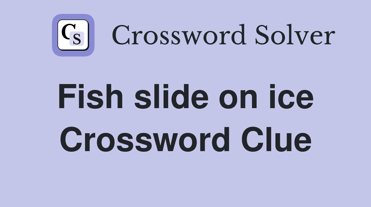 Fish slide on ice  Crossword Clue