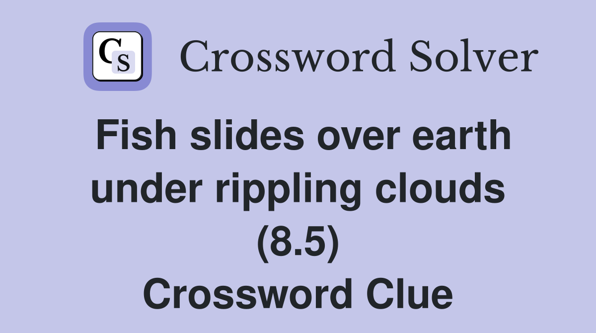 Fish slides over earth under rippling clouds (8.5) Crossword Clue
