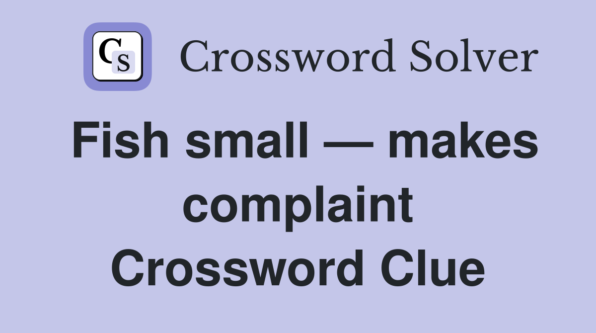 Fish small — makes complaint Crossword Clue