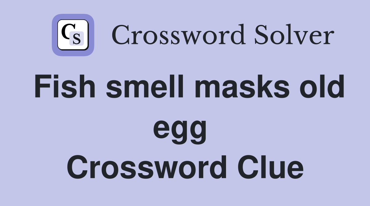 Fish smell masks old egg  Crossword Clue