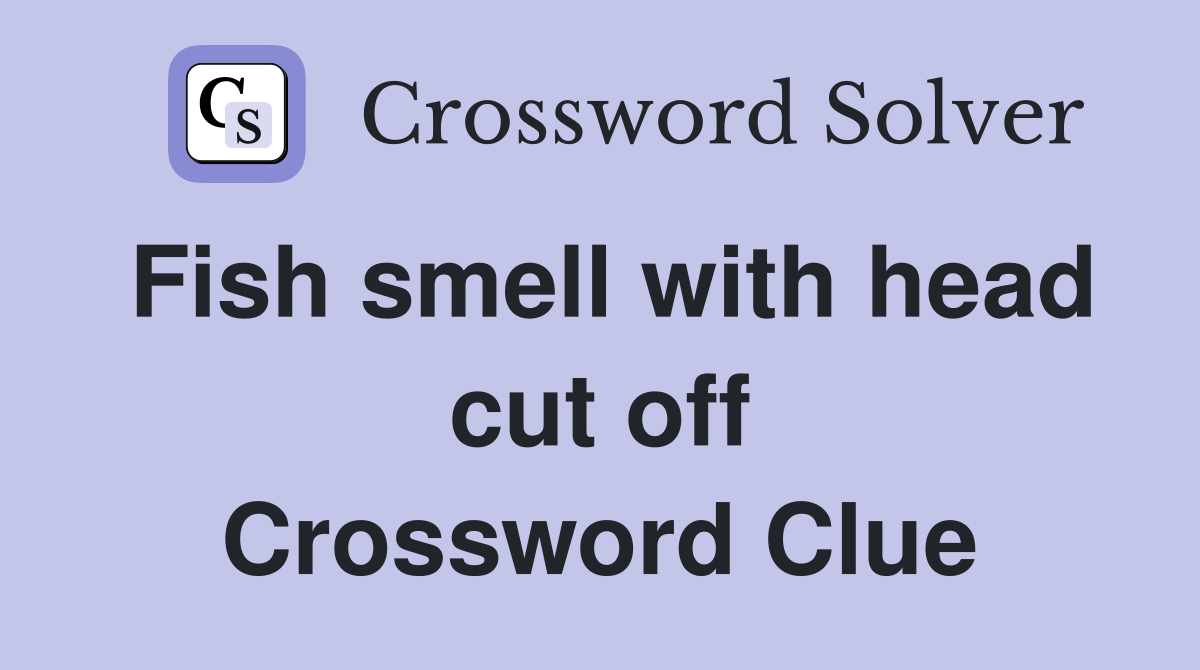 Fish smell with head cut off Crossword Clue
