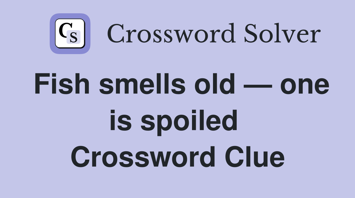Fish smells old — one is spoiled  Crossword Clue