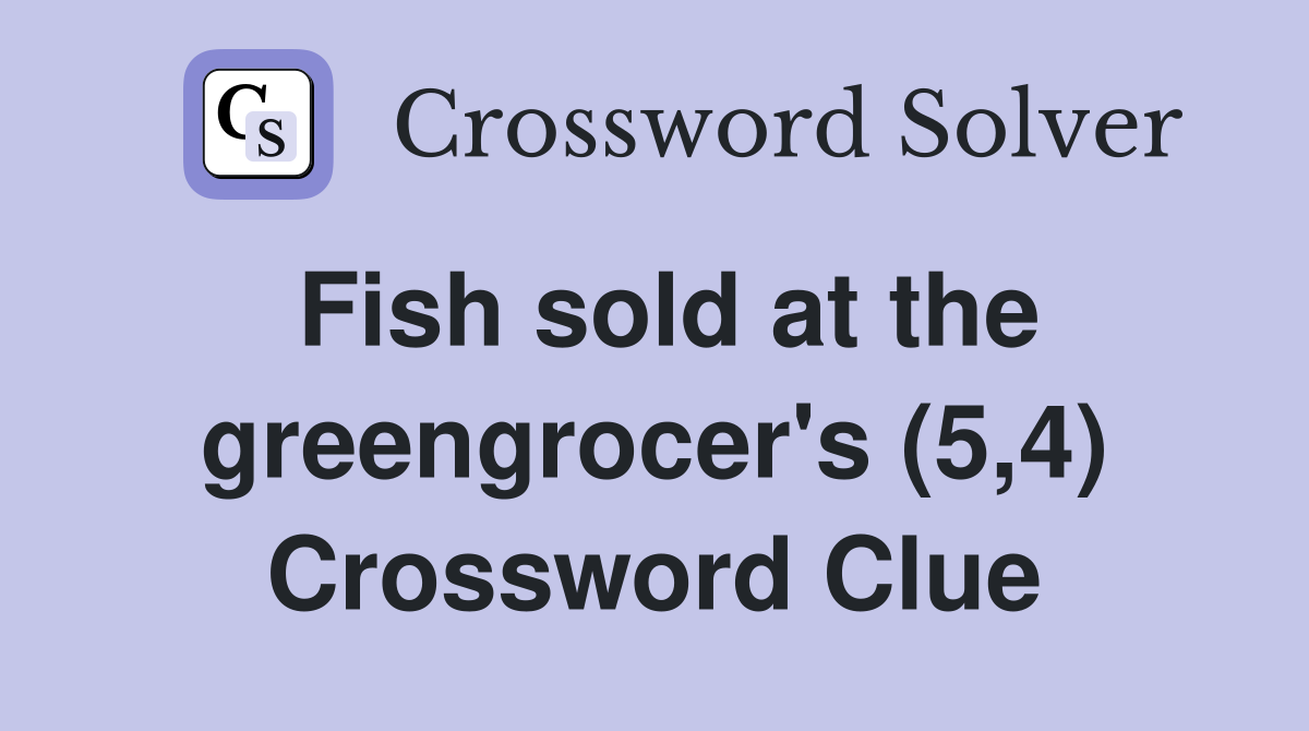 Fish sold at the greengrocer's (5,4) Crossword Clue