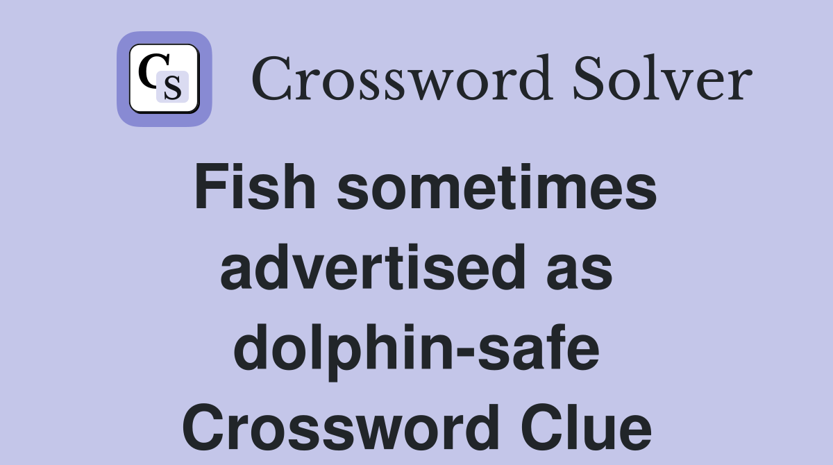 Fish sometimes advertised as dolphin-safe Crossword Clue