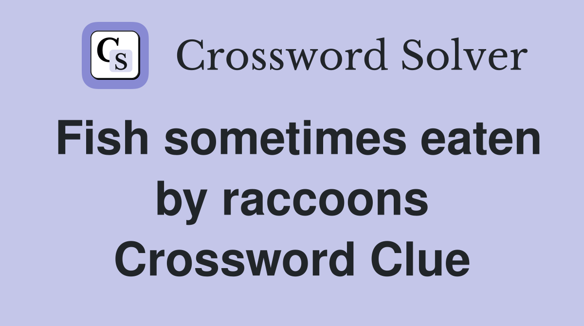 Fish sometimes eaten by raccoons Crossword Clue
