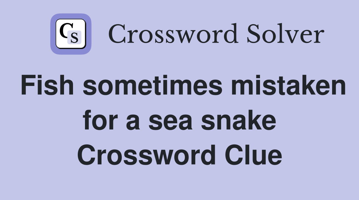 Fish sometimes mistaken for a sea snake Crossword Clue