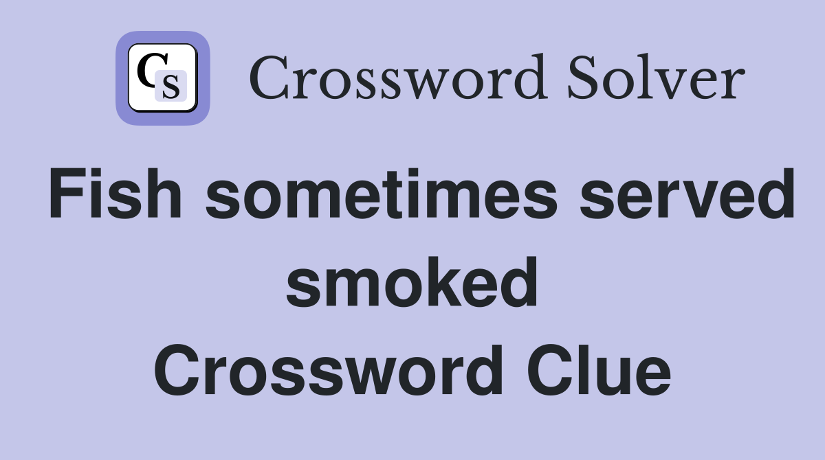 Fish sometimes served smoked Crossword Clue