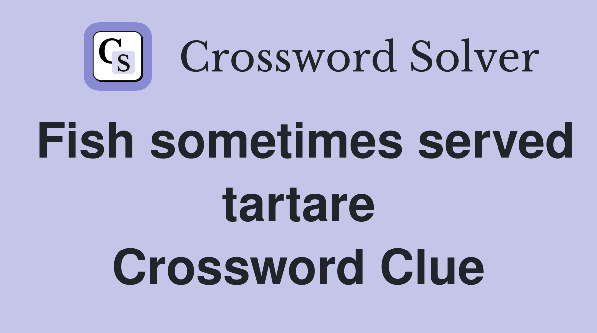 Fish sometimes served tartare Crossword Clue