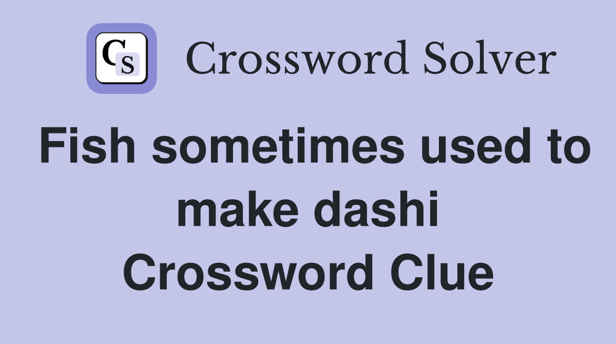 Fish sometimes used to make dashi Crossword Clue