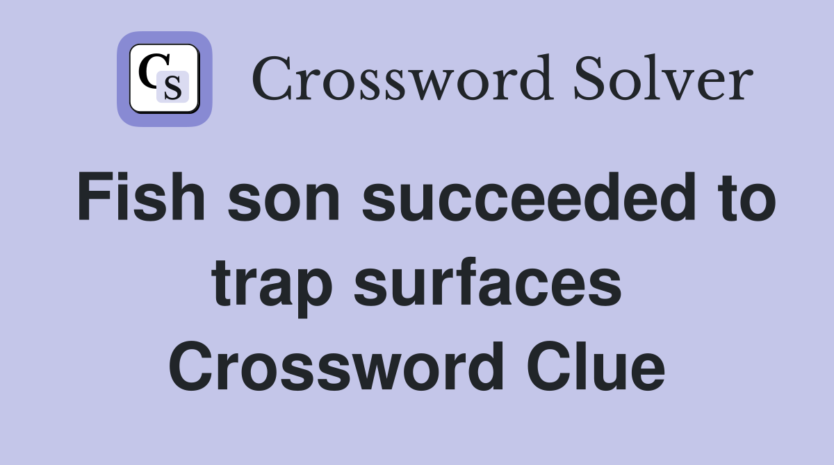 Fish son succeeded to trap surfaces Crossword Clue Answers