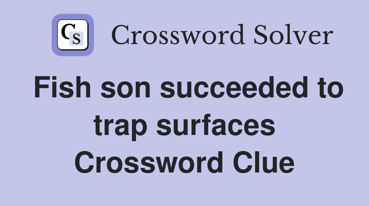 Fish son succeeded to trap surfaces Crossword Clue