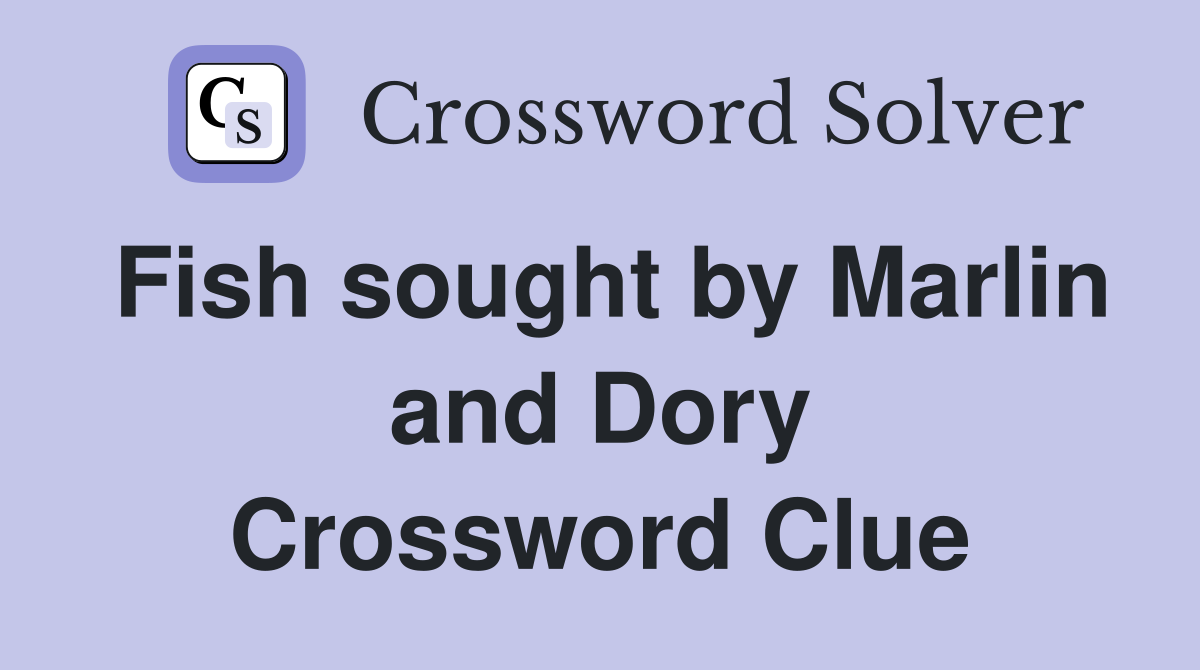 Fish sought by Marlin and Dory Crossword Clue