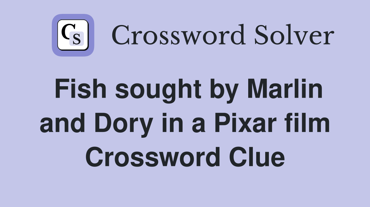 Fish sought by Marlin and Dory in a Pixar film Crossword Clue