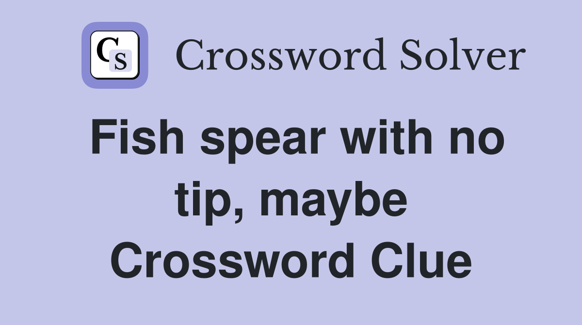 Fish spear with no tip, maybe Crossword Clue