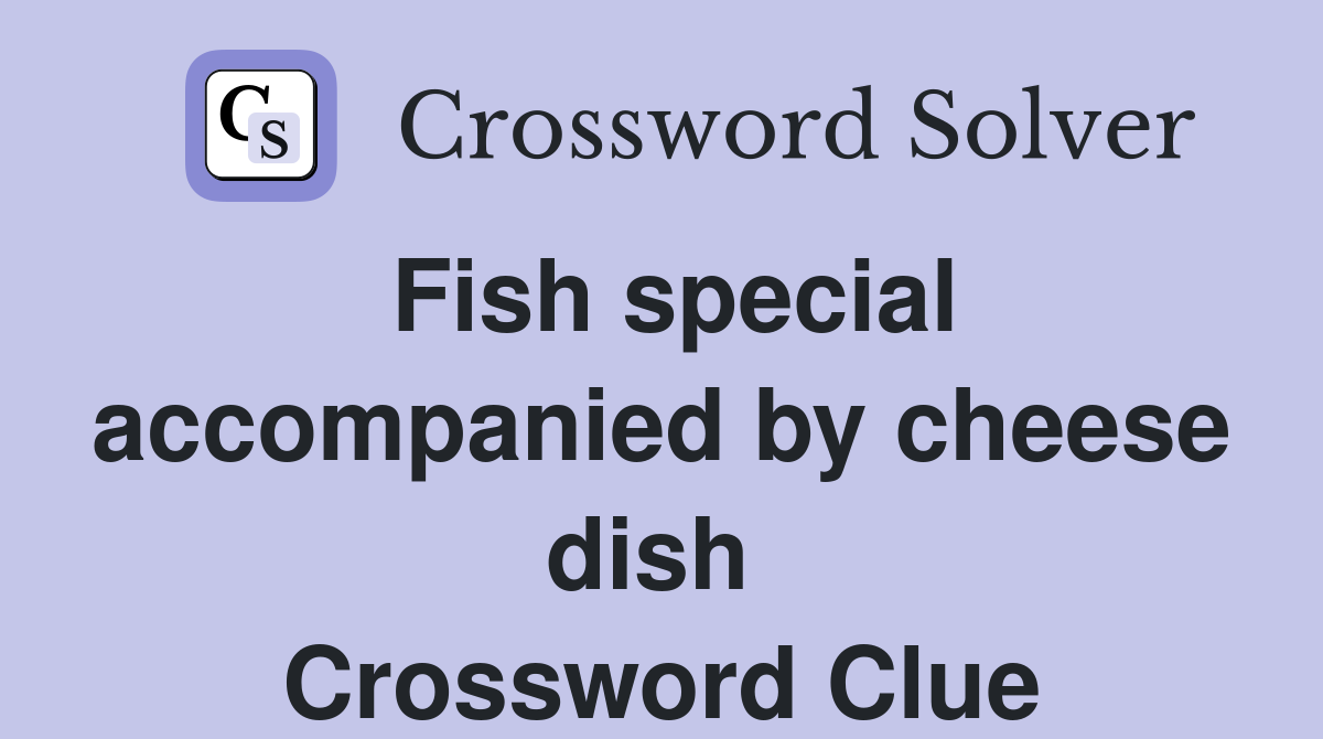 Fish special accompanied by cheese dish  Crossword Clue