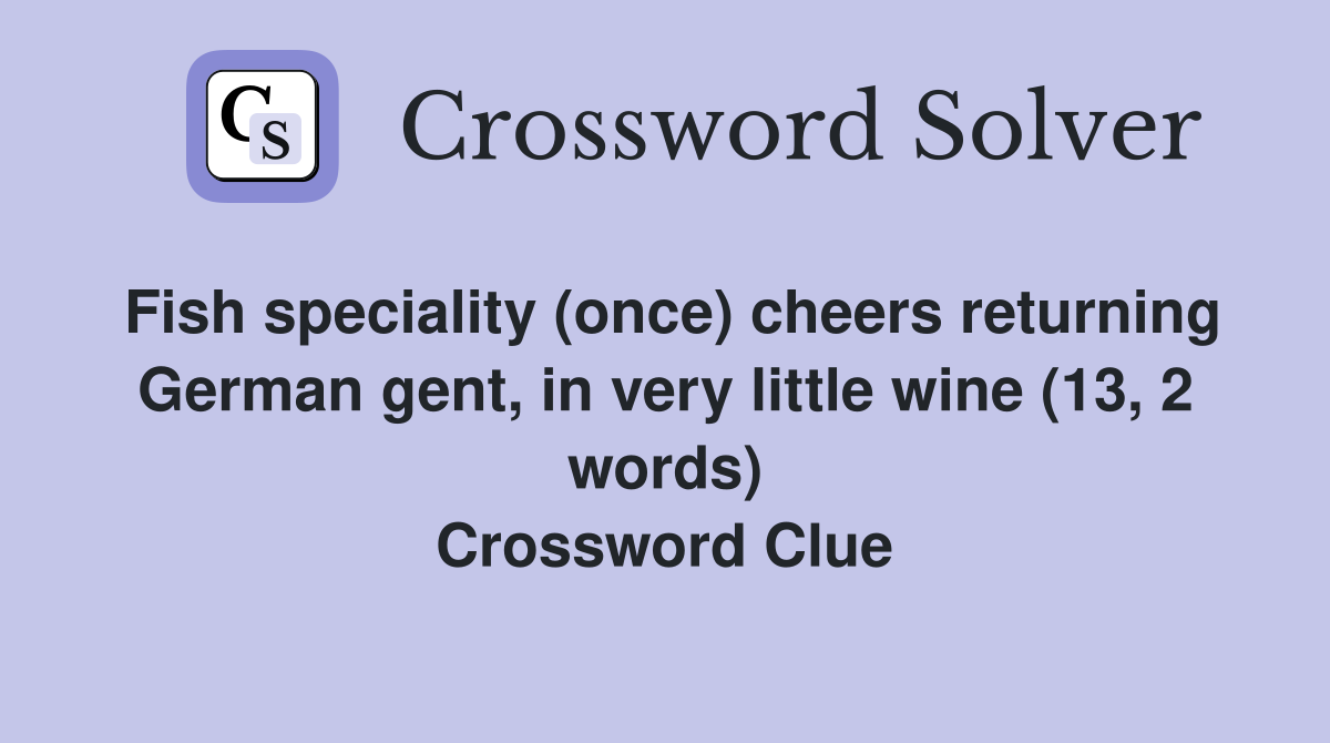 Fish speciality (once) cheers returning German gent, in very little wine (13, 2 words) Crossword Clue