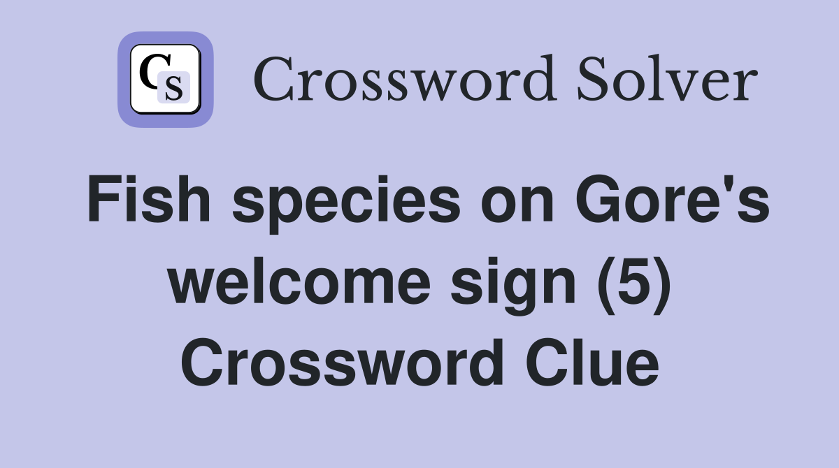 Fish species on Gore's welcome sign (5) Crossword Clue