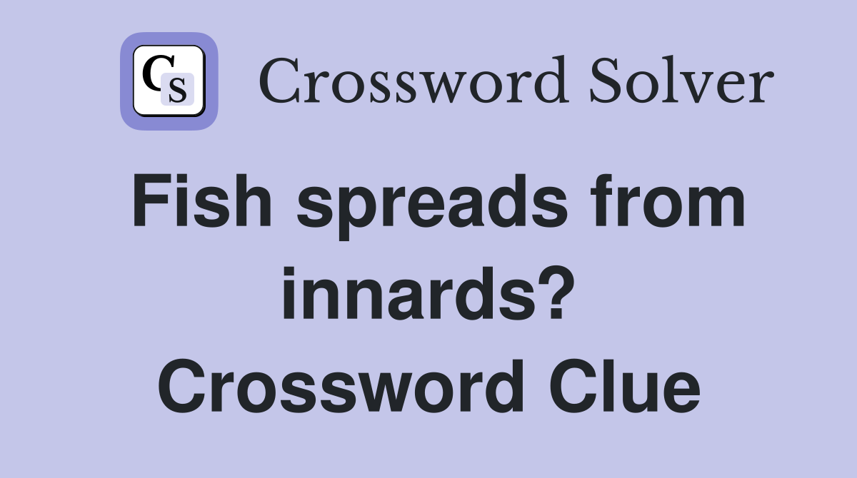 Fish spreads from innards? Crossword Clue