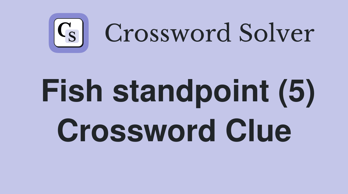 Fish standpoint (5) Crossword Clue