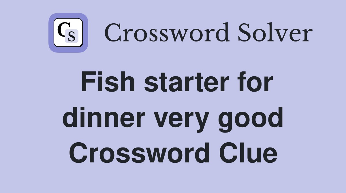 Fish starter for dinner very good Crossword Clue