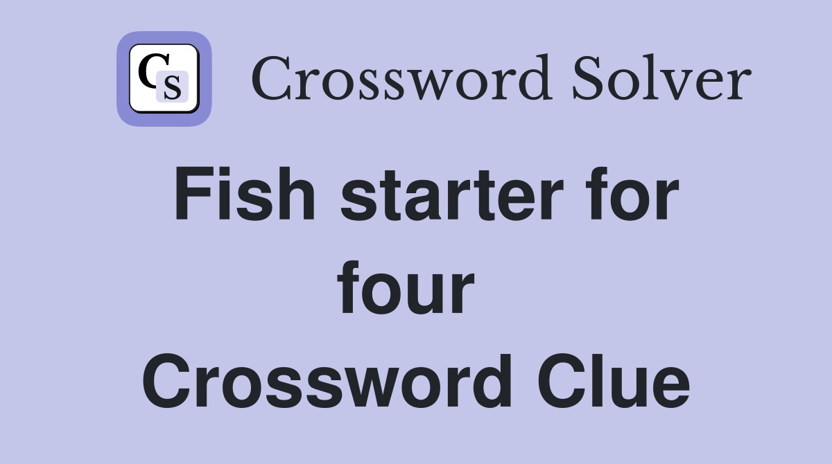 Fish starter for four  Crossword Clue