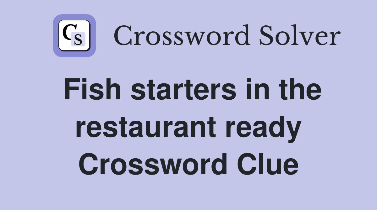 Fish starters in the restaurant ready Crossword Clue
