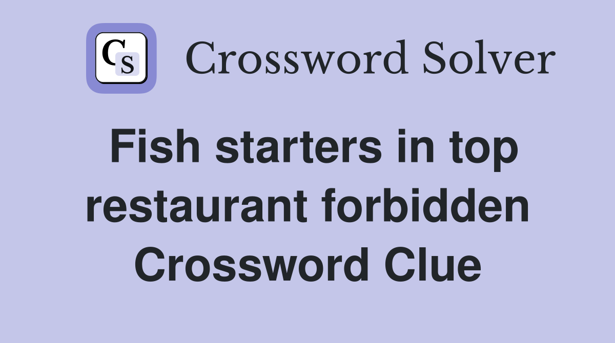 Fish starters in top restaurant forbidden Crossword Clue
