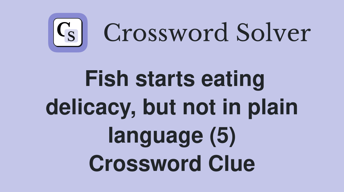 Fish starts eating delicacy, but not in plain language (5) Crossword Clue