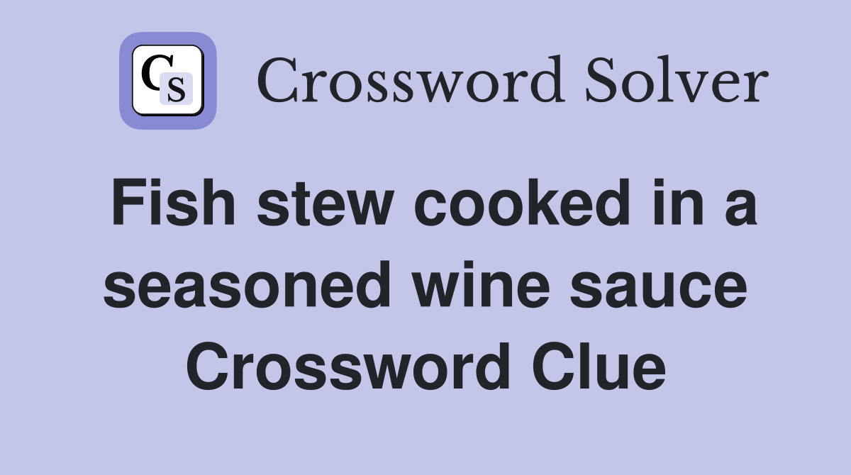 Fish stew cooked in a seasoned wine sauce Crossword Clue