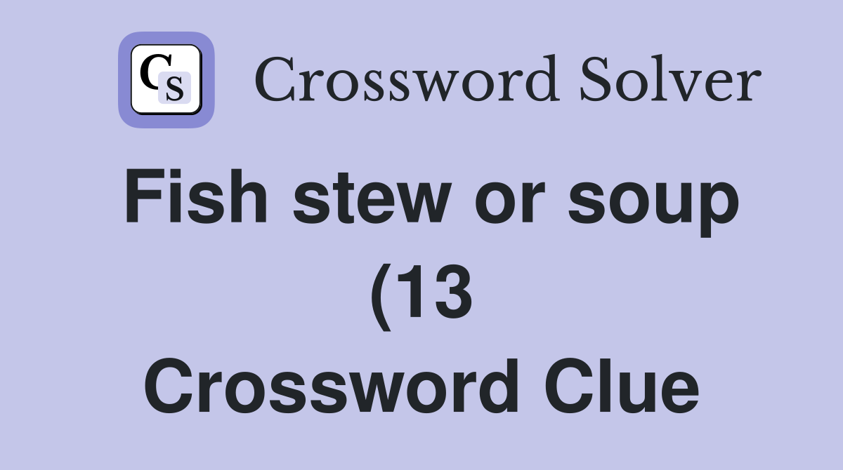 Fish stew or soup (13) Crossword Clue Answers Crossword Solver Fish stew or soup (13) Crossword Clue Answers Crossword Solver
